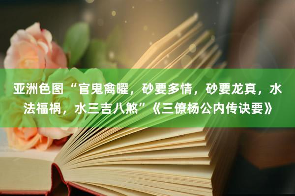 亚洲色图 “官鬼禽曜，砂要多情，砂要龙真，水法福祸，水三吉八煞”《三僚杨公内传诀要》