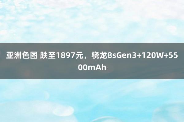 亚洲色图 跌至1897元，骁龙8sGen3+120W+5500mAh