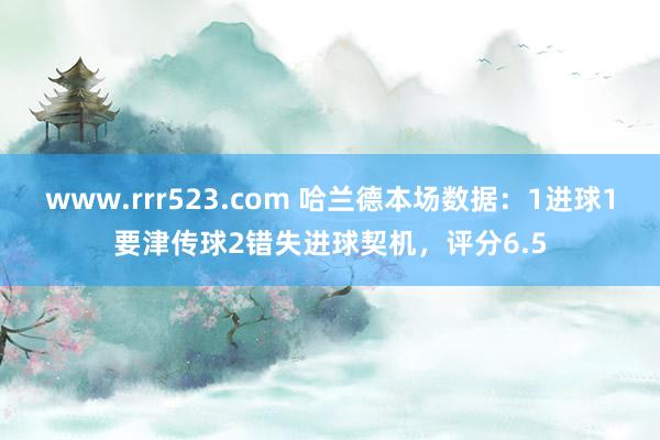 www.rrr523.com 哈兰德本场数据：1进球1要津传球2错失进球契机，评分6.5