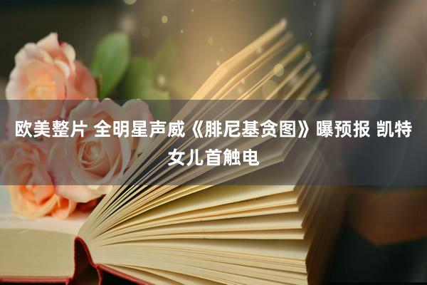 欧美整片 全明星声威《腓尼基贪图》曝预报 凯特女儿首触电